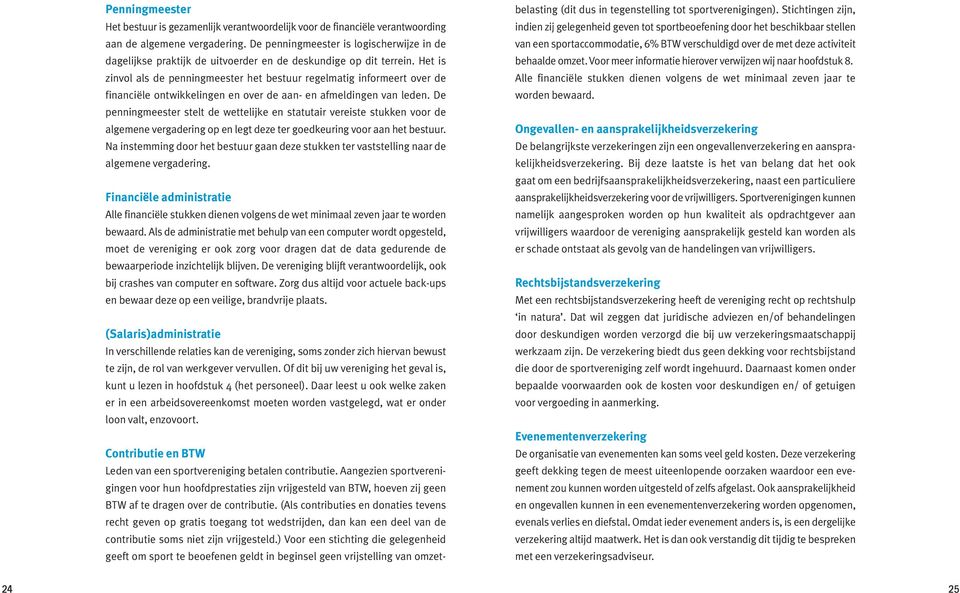 Het is zinvol als de penningmeester het bestuur regelmatig informeert over de financiële ontwikkelingen en over de aan- en afmeldingen van leden.