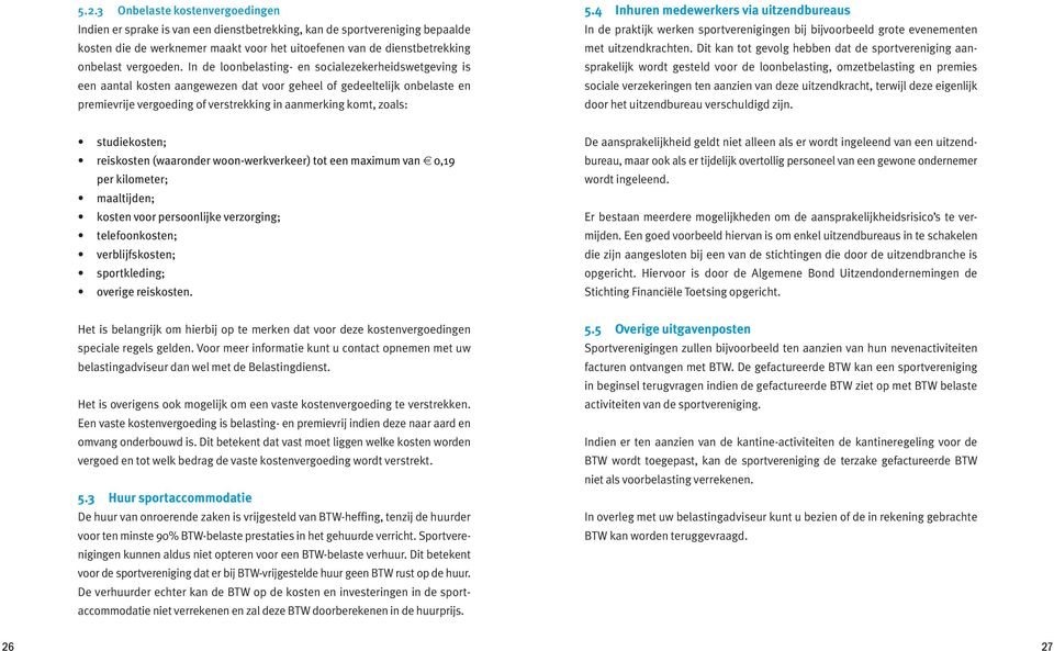 In de loonbelasting- en socialezekerheidswetgeving is een aantal kosten aangewezen dat voor geheel of gedeeltelijk onbelaste en premievrije vergoeding of verstrekking in aanmerking komt, zoals: 5.