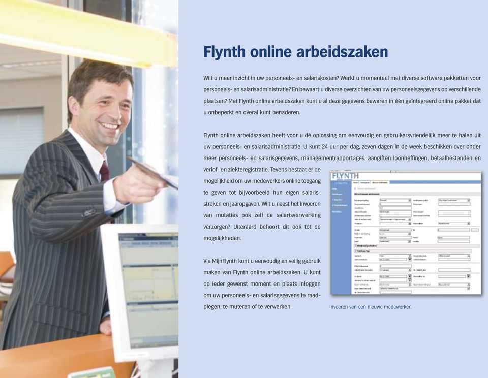 Met Flynth online arbeidszaken kunt u al deze gegevens bewaren in één geïntegreerd online pakket dat u onbeperkt en overal kunt benaderen.