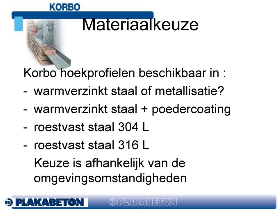 - warmverzinkt staal + poedercoating - roestvast staal