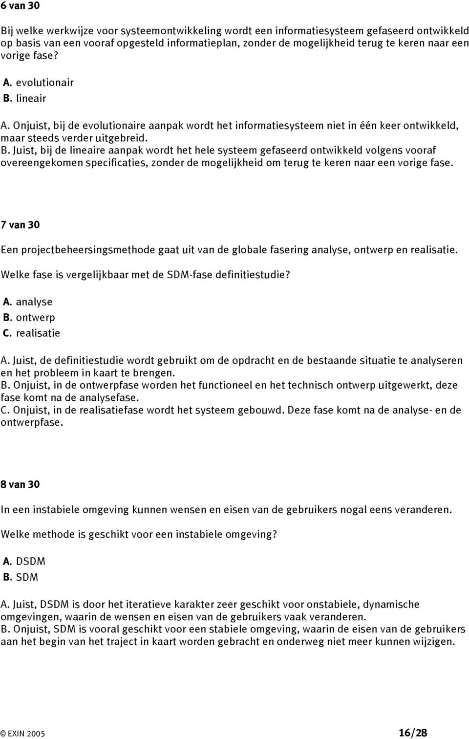 lineair A. Onjuist, bij de evolutionaire aanpak wordt het informatiesysteem niet in één keer ontwikkeld, maar steeds verder uitgebreid. B.