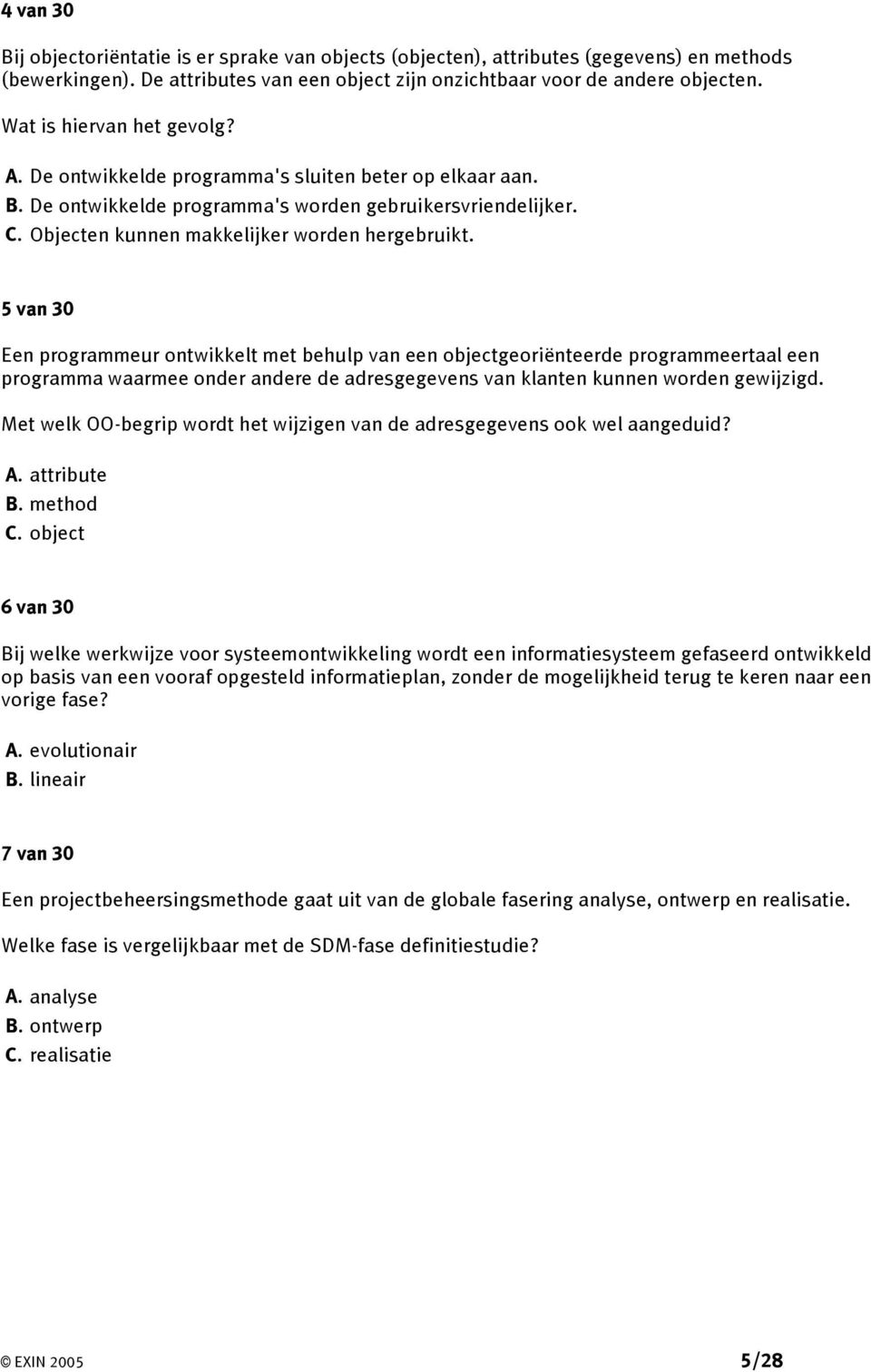 5 van 30 Een programmeur ontwikkelt met behulp van een objectgeoriënteerde programmeertaal een programma waarmee onder andere de adresgegevens van klanten kunnen worden gewijzigd.