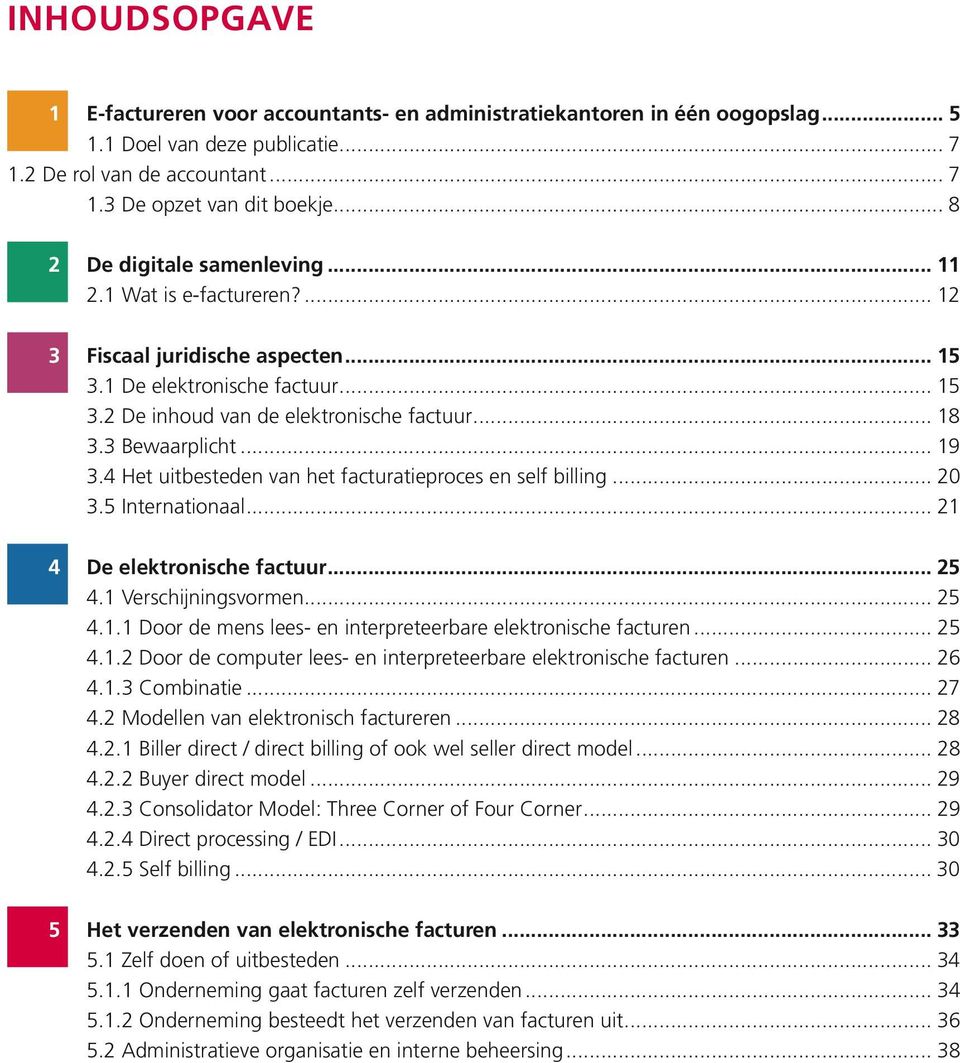 3 Bewaarplicht... 19 3.4 Het uitbesteden van het facturatieproces en self billing... 20 3.5 Internationaal... 21 4 De elektronische factuur... 25 4.1 Verschijningsvormen... 25 4.1.1 Door de mens lees- en interpreteerbare elektronische facturen.