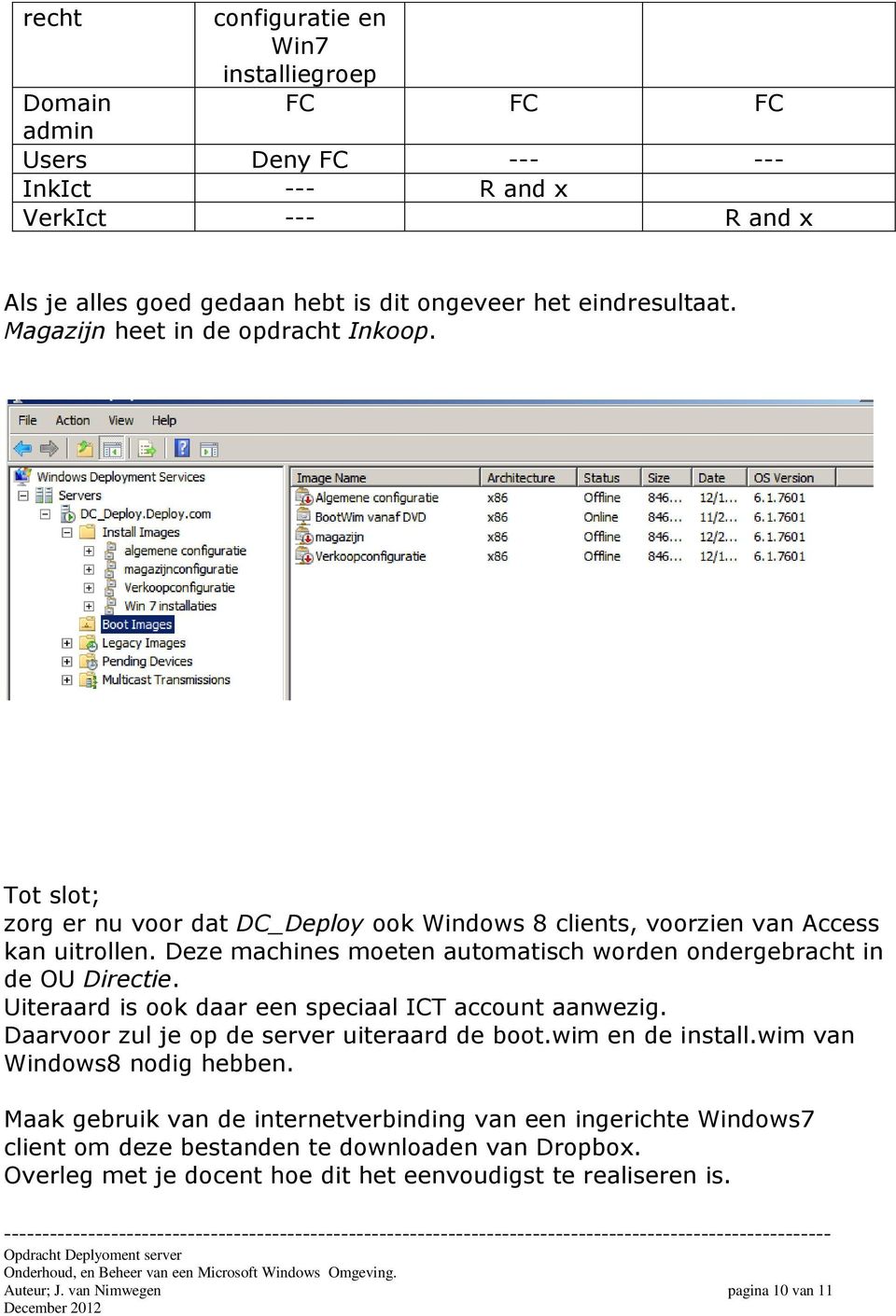 Deze machines moeten automatisch worden ondergebracht in de OU Directie. Uiteraard is ook daar een speciaal ICT account aanwezig. Daarvoor zul je op de server uiteraard de boot.