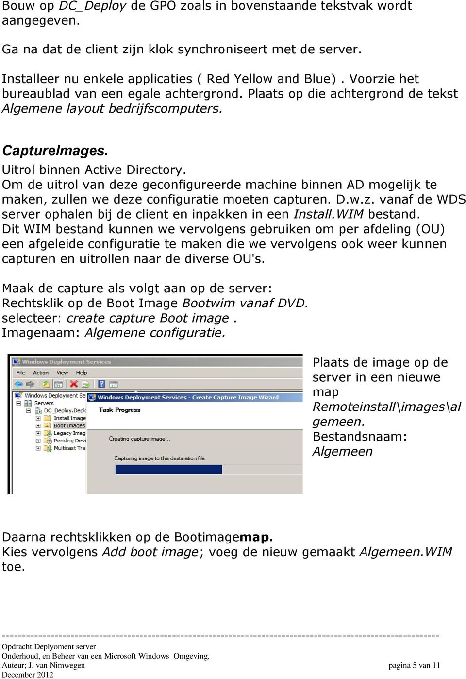 Om de uitrol van deze geconfigureerde machine binnen AD mogelijk te maken, zullen we deze configuratie moeten capturen. D.w.z. vanaf de WDS server ophalen bij de client en inpakken in een Install.