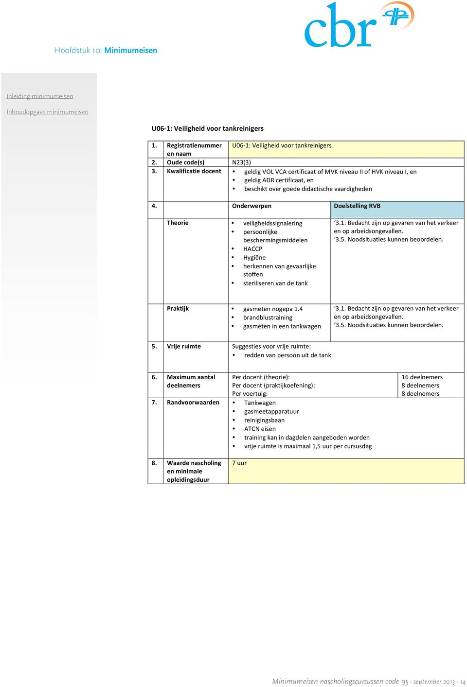 van gevaarlijke stoffen steriliseren van de tank 3.1. Bedacht zijn op gevaren van het verkeer en op arbeidsongevallen. 3.5. Noodsituaties kunnen beoordelen. Praktijk gasmeten nogepa 1.