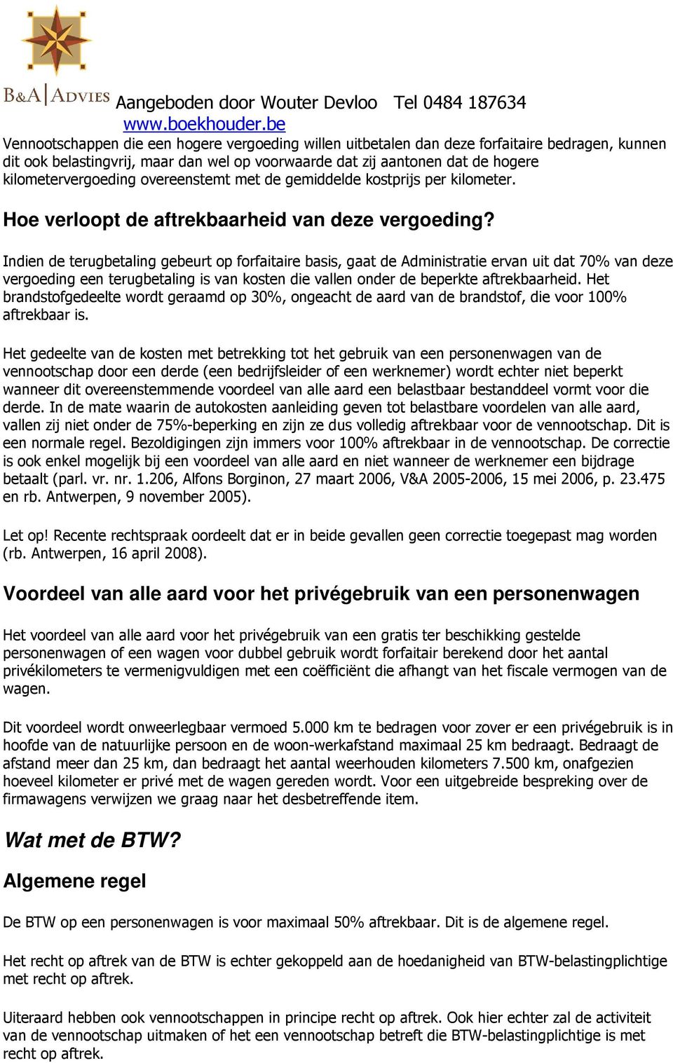 Indien de terugbetaling gebeurt op forfaitaire basis, gaat de Administratie ervan uit dat 70% van deze vergoeding een terugbetaling is van kosten die vallen onder de beperkte aftrekbaarheid.