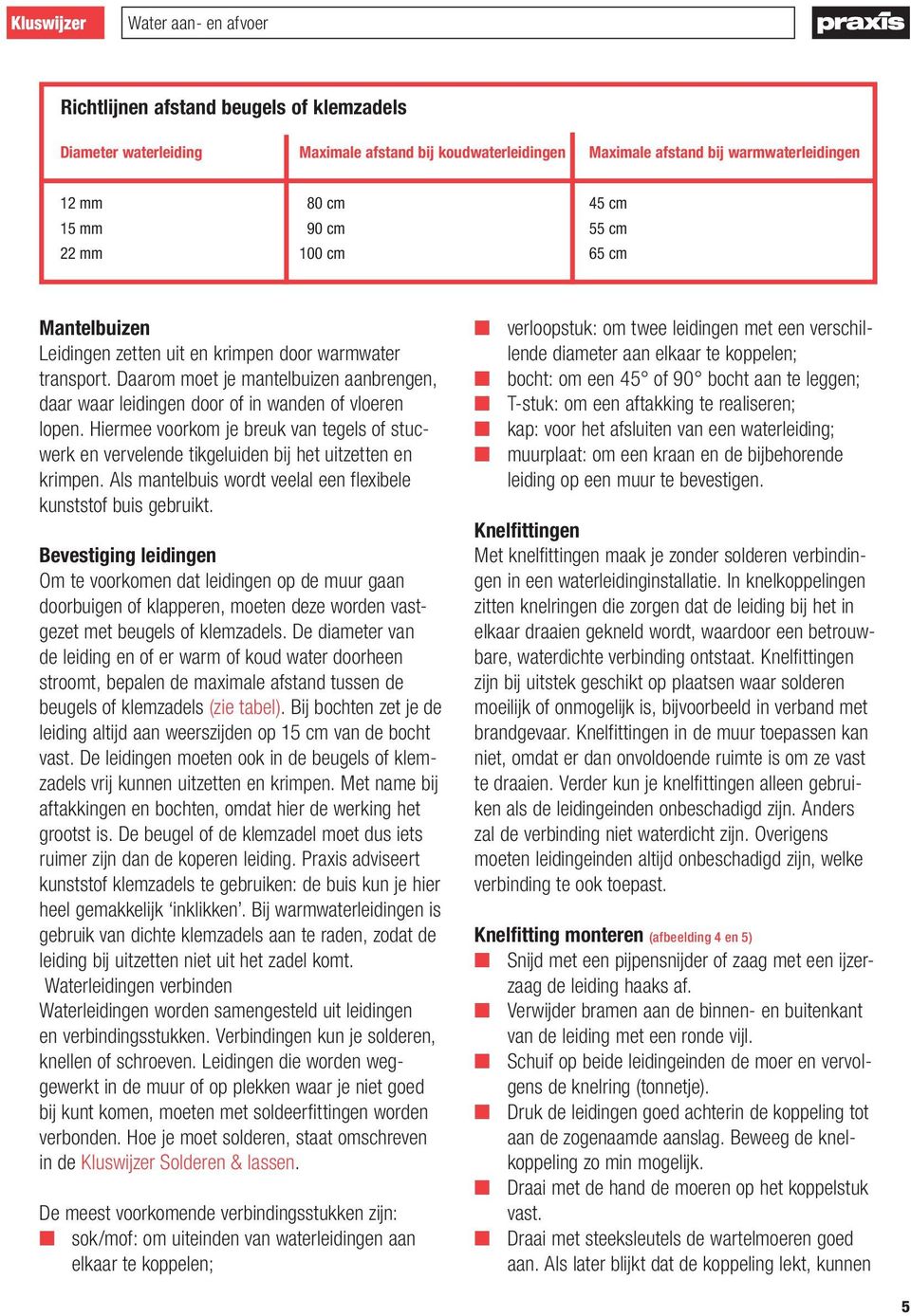 Hiermee voorkom je breuk van tegels of stucwerk en vervelende tikgeluiden bij het uitzetten en krimpen. Als mantelbuis wordt veelal een flexibele kunststof buis gebruikt.