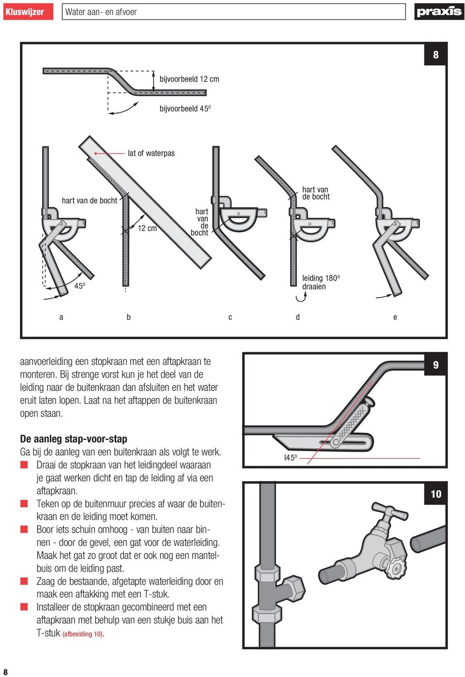 De aanleg stap-voor-stap Ga bij de aanleg van een buitenkraan als volgt te werk. n Draai de stopkraan van het leidingdeel waaraan je gaat werken dicht en tap de leiding af via een aftapkraan.