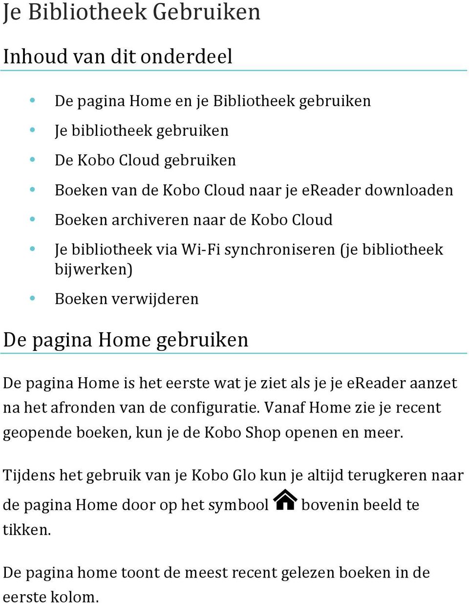 Home is het eerste wat je ziet als je je ereader aanzet na het afronden van de configuratie. Vanaf Home zie je recent geopende boeken, kun je de Kobo Shop openen en meer.