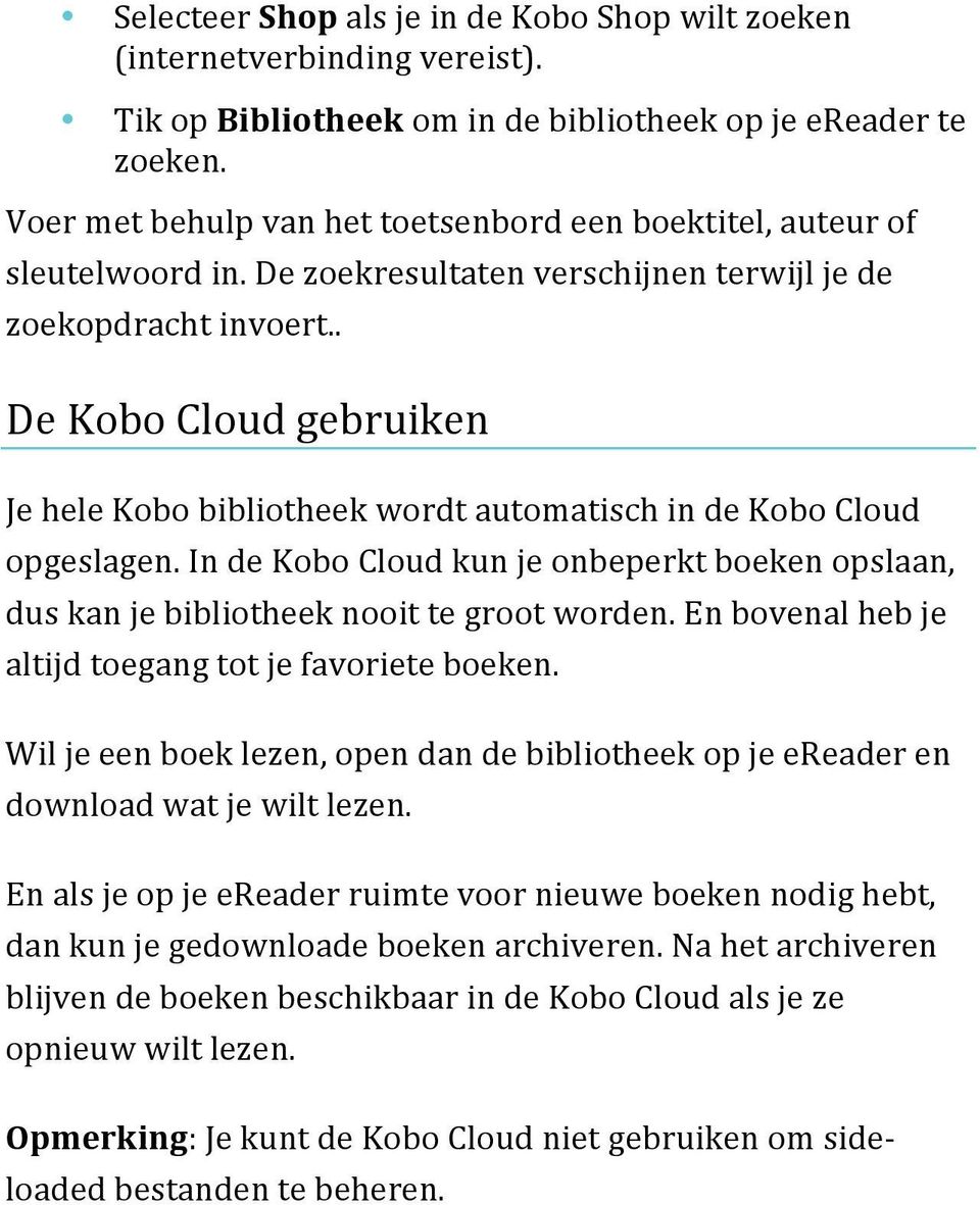 . De Kobo Cloud gebruiken Je hele Kobo bibliotheek wordt automatisch in de Kobo Cloud opgeslagen. In de Kobo Cloud kun je onbeperkt boeken opslaan, dus kan je bibliotheek nooit te groot worden.