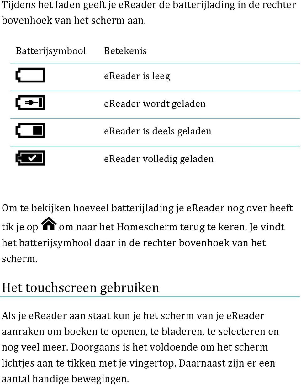 heeft tik je op om naar het Homescherm terug te keren. Je vindt het batterijsymbool daar in de rechter bovenhoek van het scherm.