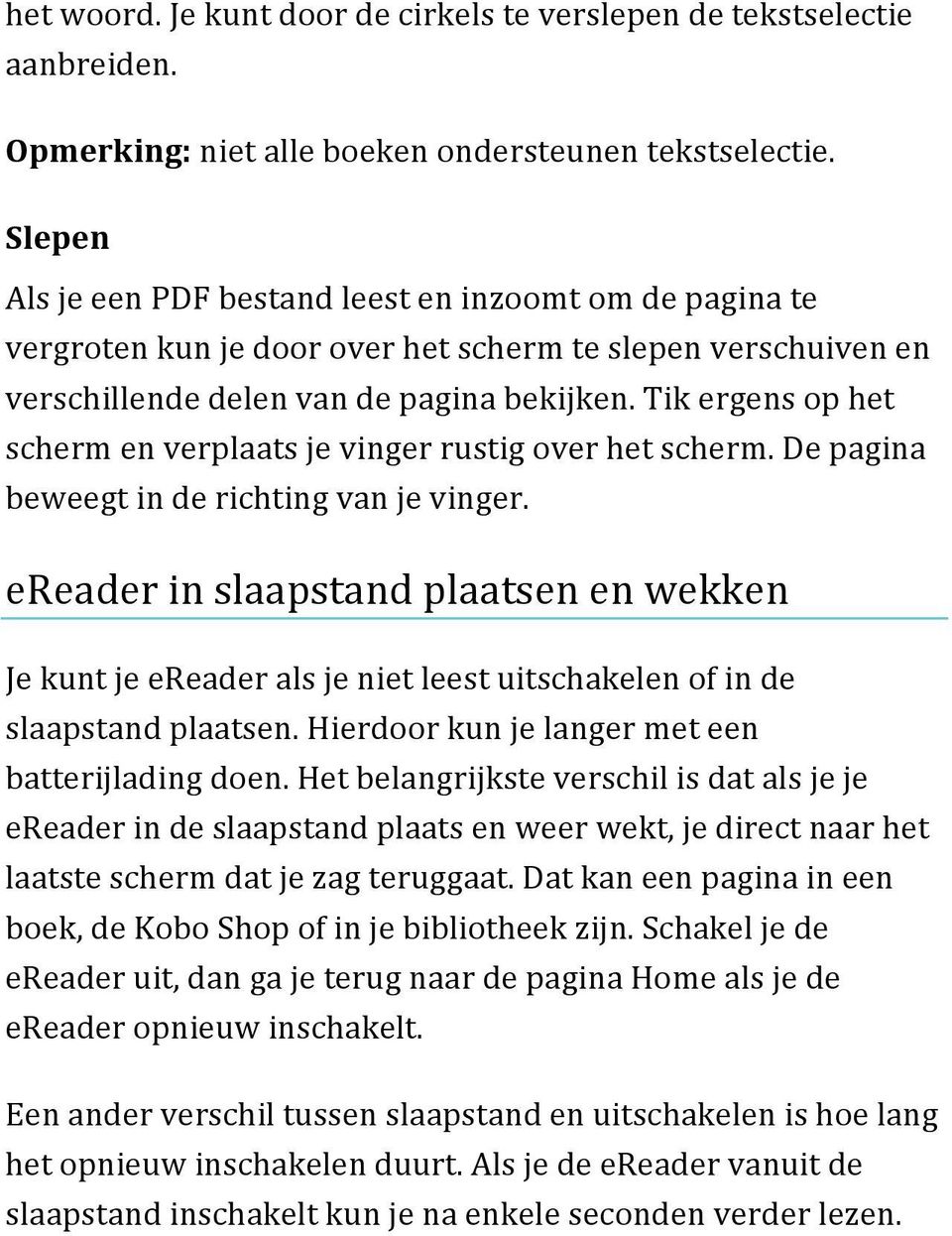 Tik ergens op het scherm en verplaats je vinger rustig over het scherm. De pagina beweegt in de richting van je vinger.