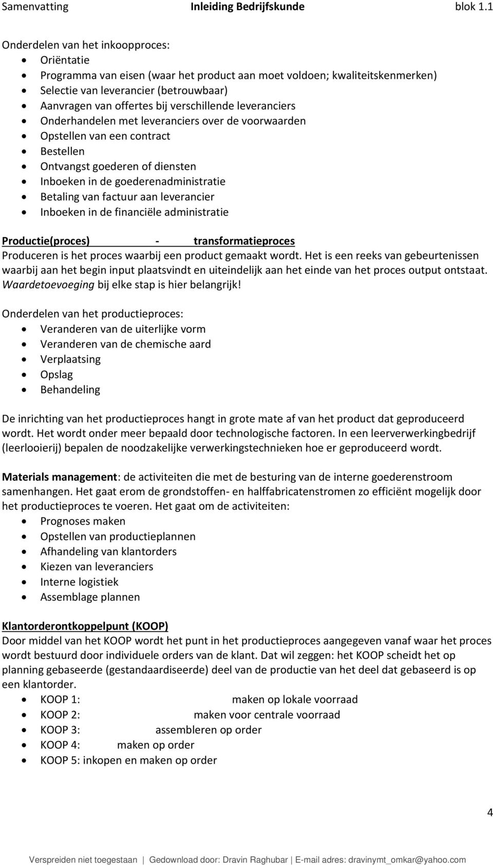 factuur aan leverancier Inboeken in de financiële administratie Productie(proces) - transformatieproces Produceren is het proces waarbij een product gemaakt wordt.