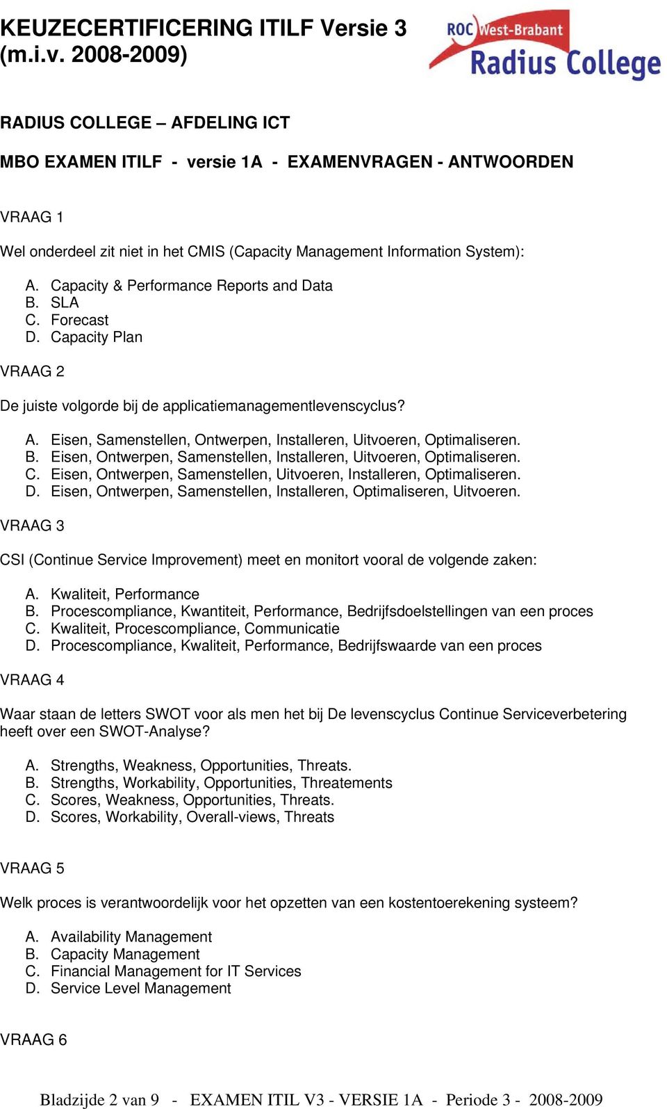 Eisen, Samenstellen, Ontwerpen, Installeren, Uitvoeren, Optimaliseren. B. Eisen, Ontwerpen, Samenstellen, Installeren, Uitvoeren, Optimaliseren. C.