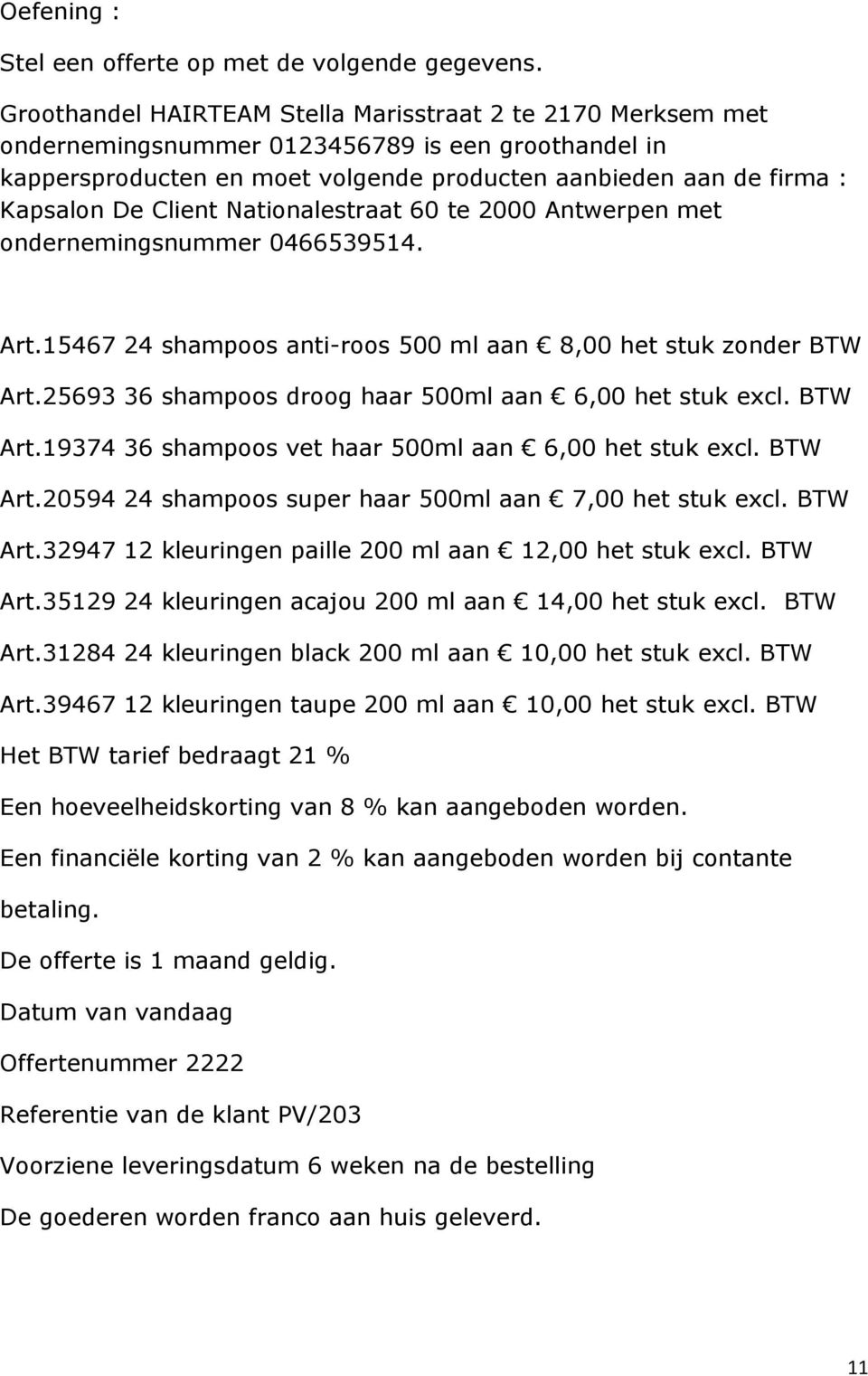 Client Nationalestraat 60 te 2000 Antwerpen met ondernemingsnummer 0466539514. Art.15467 24 shampoos anti-roos 500 ml aan 8,00 het stuk zonder BTW Art.