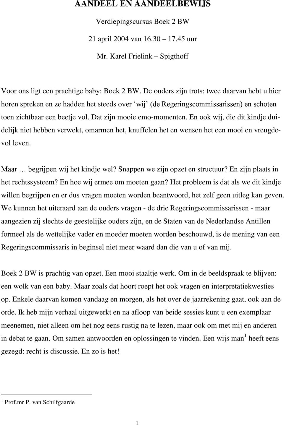 En ook wij, die dit kindje duidelijk niet hebben verwekt, omarmen het, knuffelen het en wensen het een mooi en vreugdevol leven. Maar begrijpen wij het kindje wel? Snappen we zijn opzet en structuur?