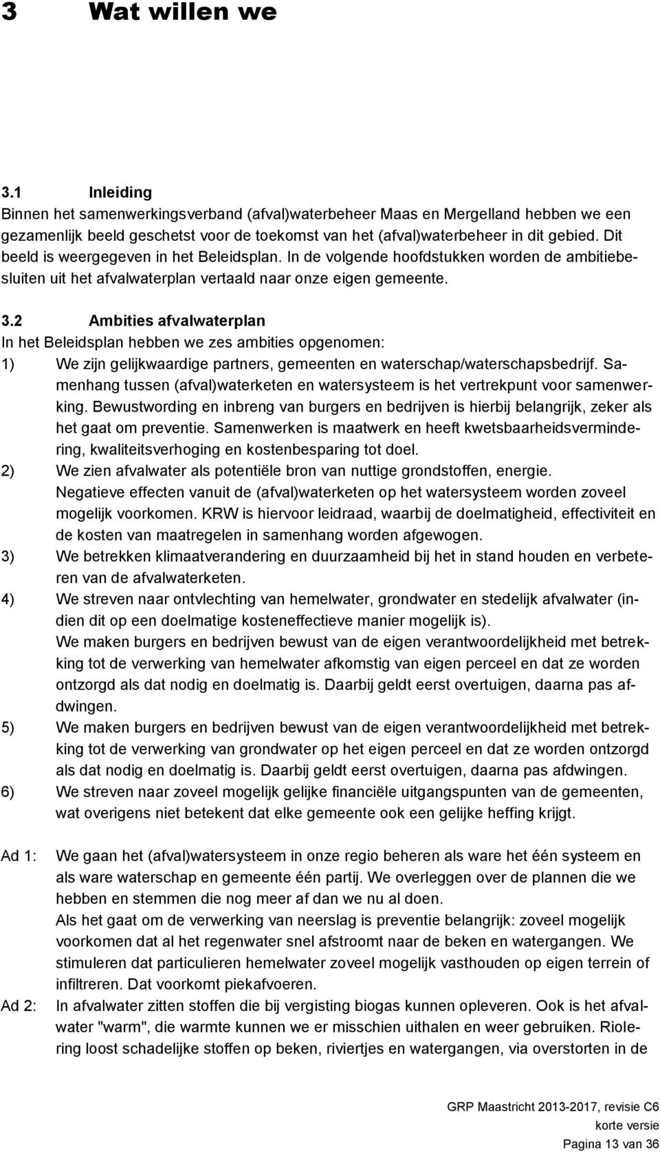 2 Ambities afvalwaterplan In het Beleidsplan hebben we zes ambities opgenomen: 1) We zijn gelijkwaardige partners, gemeenten en waterschap/waterschapsbedrijf.