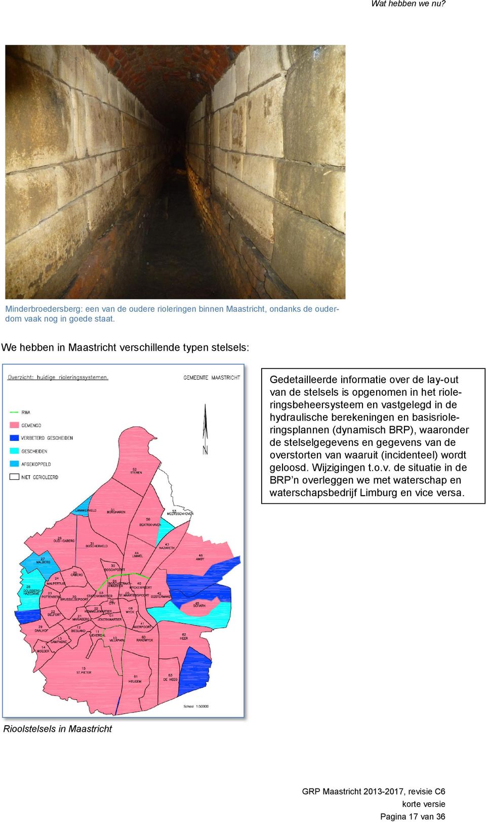 vastgelegd in de hydraulische berekeningen en basisrioleringsplannen (dynamisch BRP), waaronder de stelselgegevens en gegevens van de overstorten van waaruit