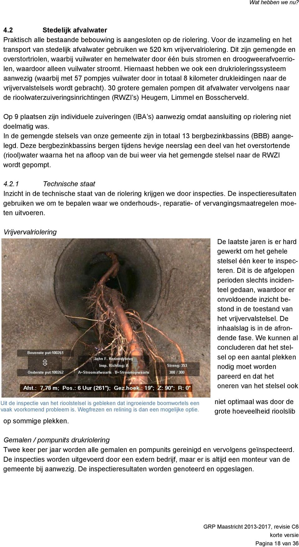 Dit zijn gemengde en overstortriolen, waarbij vuilwater en hemelwater door één buis stromen en droogweerafvoerriolen, waardoor alleen vuilwater stroomt.