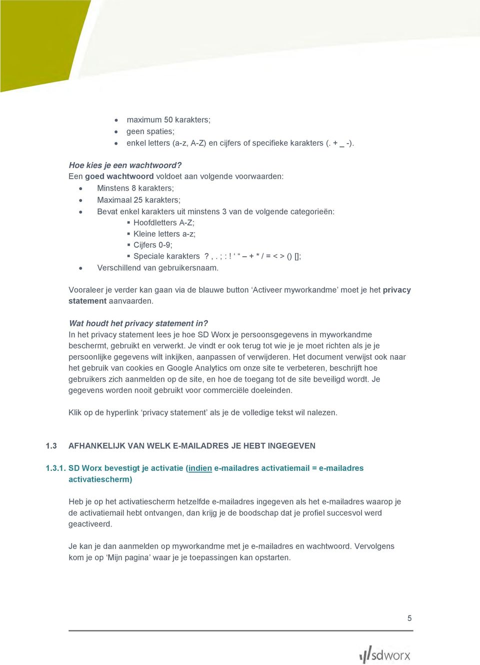 a-z; Cijfers 0-9; Speciale karakters?,. ; :! + * / = < > () []; Verschillend van gebruikersnaam.