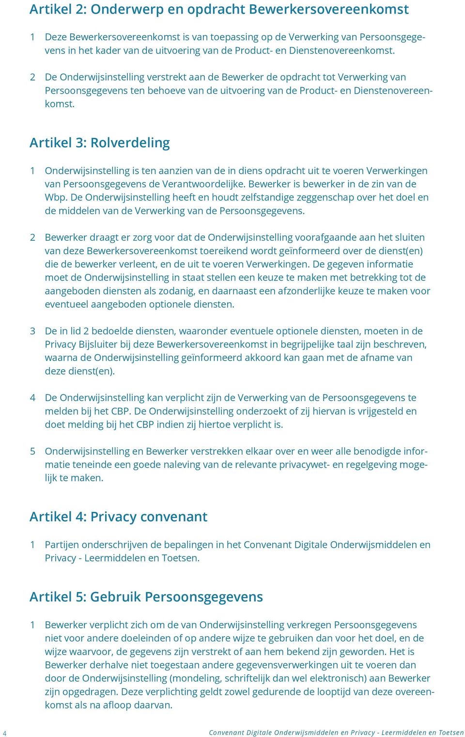 Artikel : Rolverdeling 4 5 Onderwijsinstelling is ten aanzien van de in diens opdracht uit te voeren Verwerkingen van Persoonsgegevens de Verantwoordelijke. Bewerker is bewerker in de zin van de Wbp.