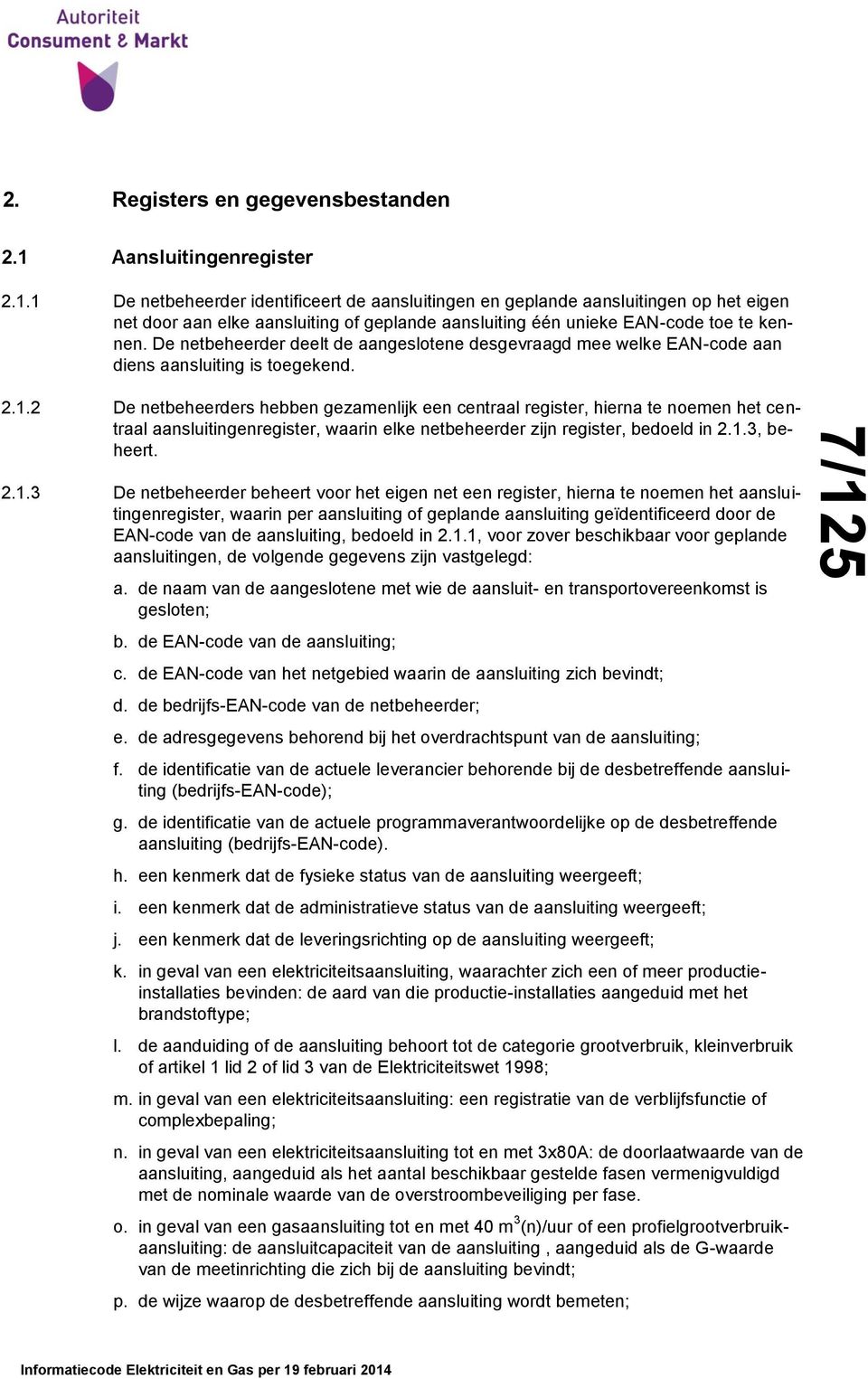 2 De netbeheerders hebben gezamenlijk een centraal register, hierna te noemen het centraal aansluitingenregister, waarin elke netbeheerder zijn register, bedoeld in 2.1.