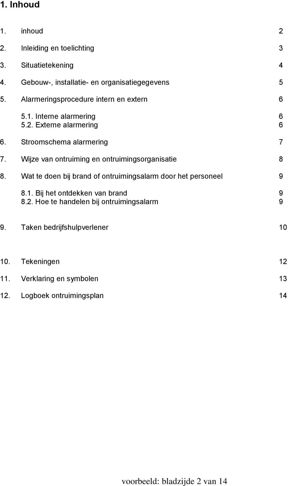 Wijze van ontruiming en ontruimingsorganisatie 8 8. Wat te doen bij brand of ontruimingsalarm door het personeel 9 8.1.