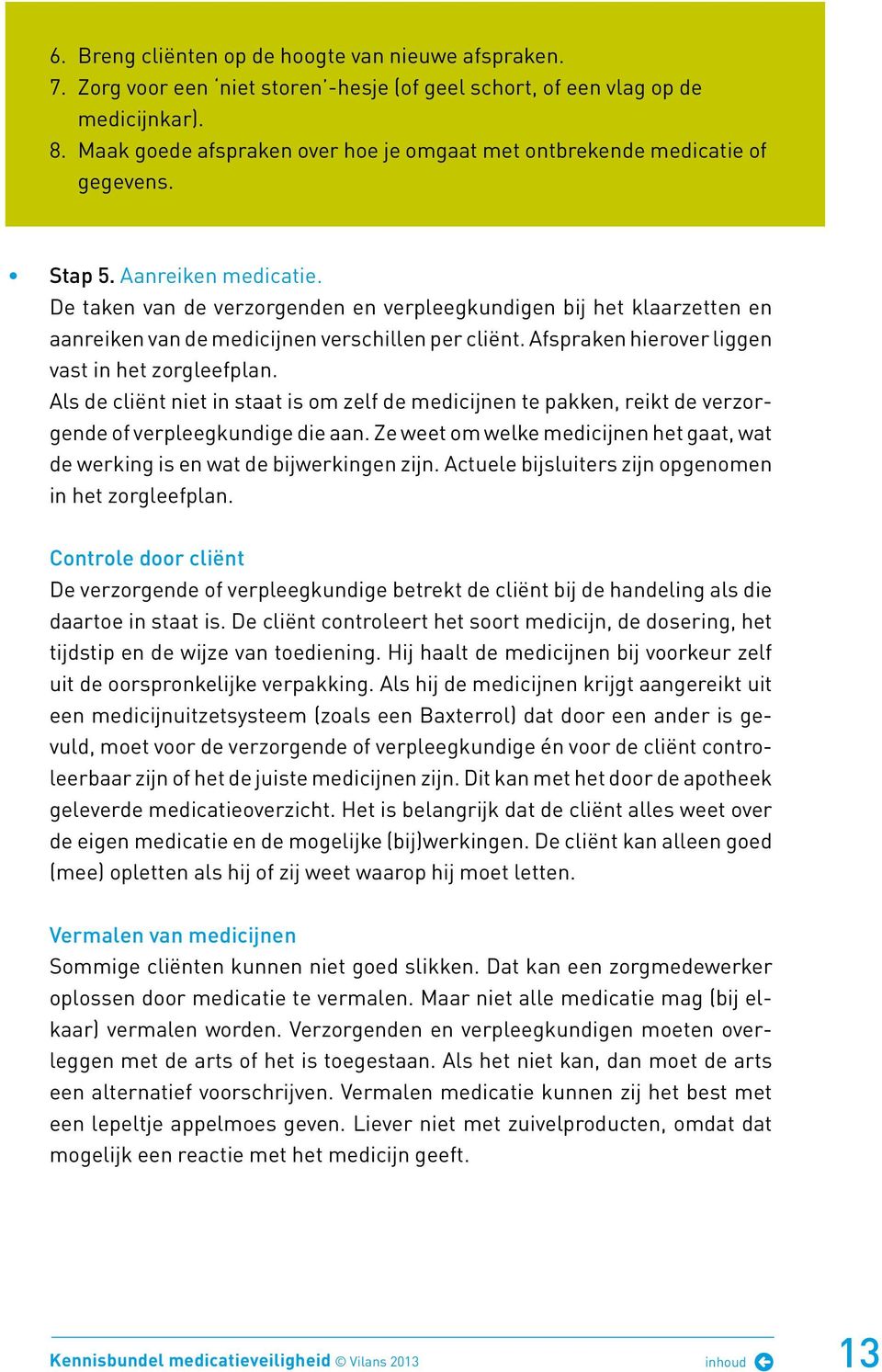 De taken van de verzorgenden en verpleegkundigen bij het klaarzetten en aanreiken van de medicijnen verschillen per cliënt. Afspraken hierover liggen vast in het zorgleefplan.