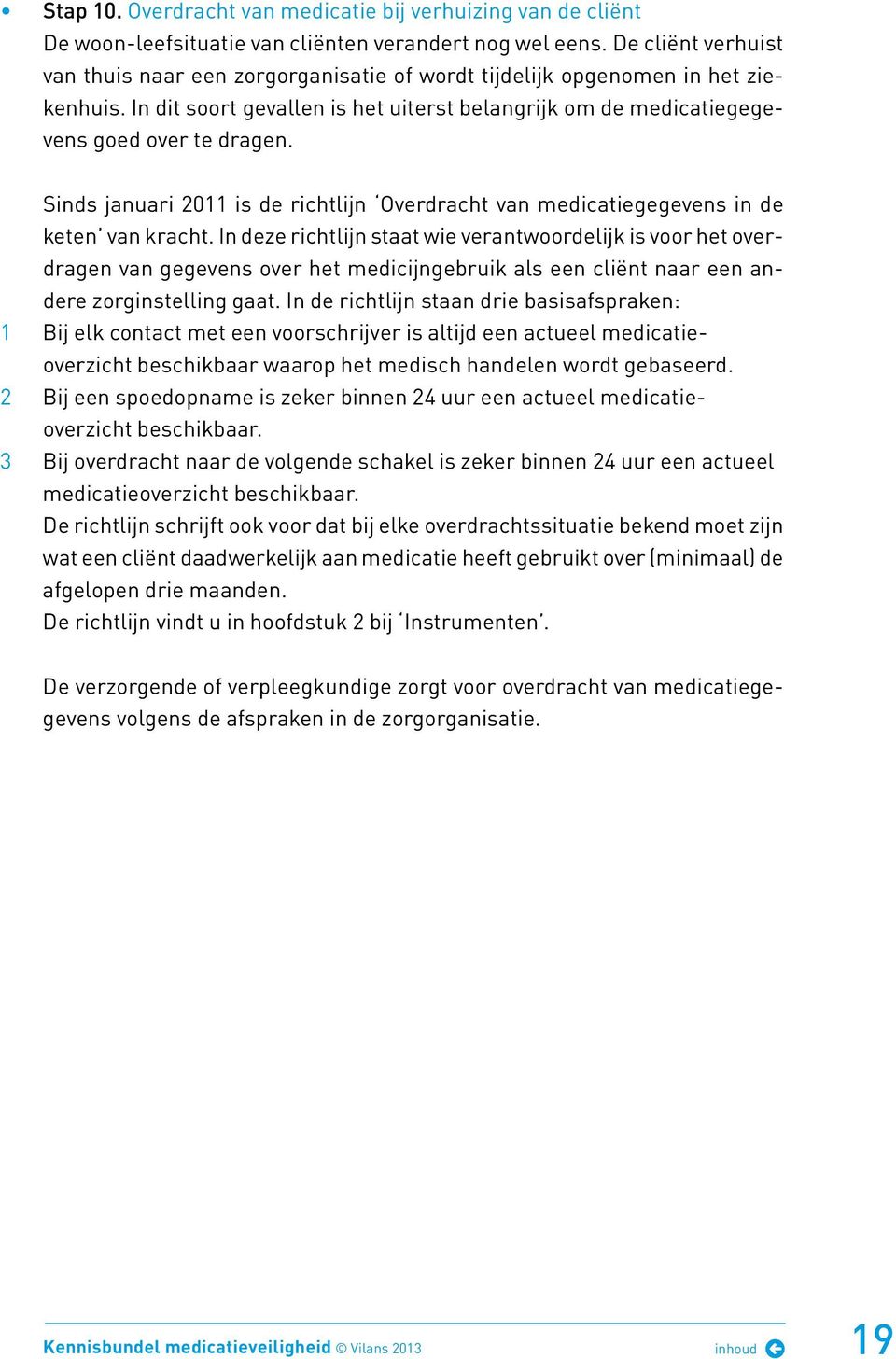 Sinds januari 2011 is de richtlijn Overdracht van medicatiegegevens in de keten van kracht.