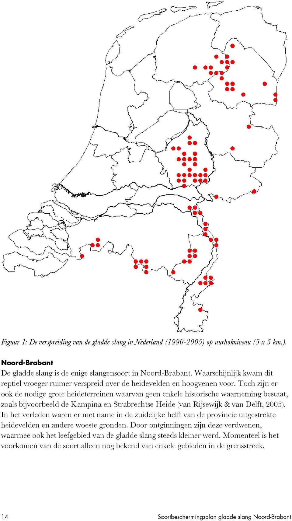 Toch zijn er ook de nodige grote heideterreinen waarvan geen enkele historische waarneming bestaat, zoals bijvoorbeeld de Kampina en Strabrechtse Heide (van Rijsewijk & van Delft, 2005).