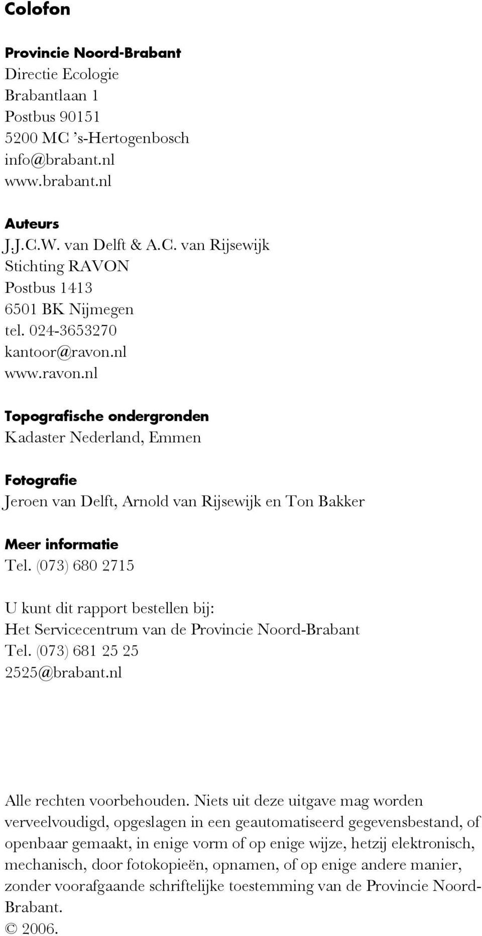 (073) 680 2715 U kunt dit rapport bestellen bij: Het Servicecentrum van de Provincie Noord-Brabant Tel. (073) 681 25 25 2525@brabant.nl Alle rechten voorbehouden.