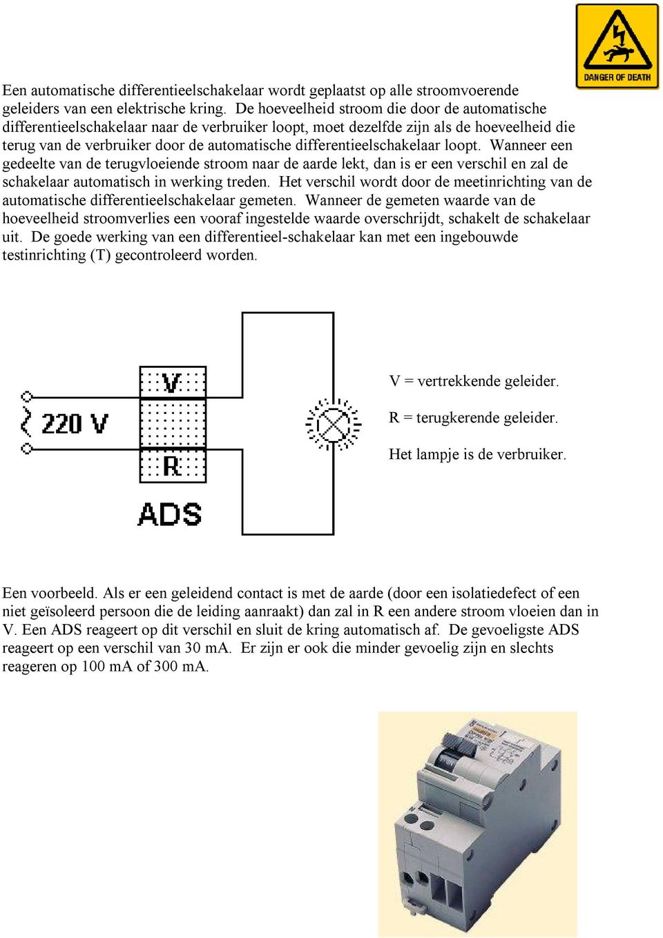 differentieelschakelaar loopt. Wanneer een gedeelte van de terugvloeiende stroom naar de aarde lekt, dan is er een verschil en zal de schakelaar automatisch in werking treden.