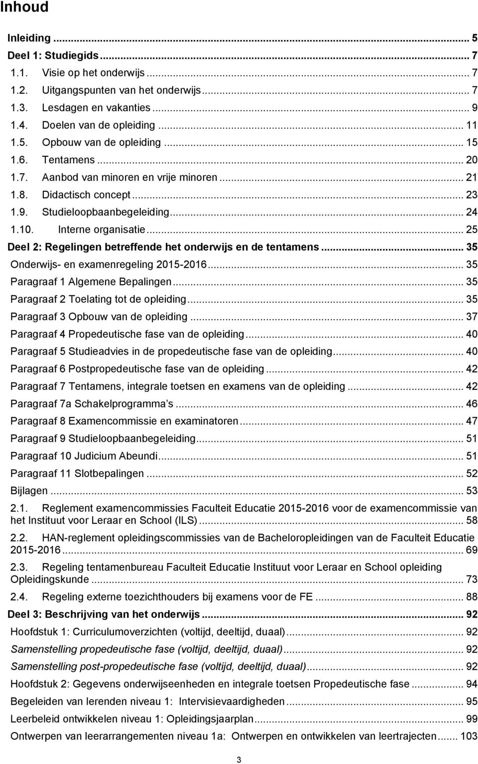 .. 25 Deel 2: Regelingen betreffende het onderwijs en de tentamens... 35 Onderwijs- en examenregeling 2015-2016... 35 Paragraaf 1 Algemene Bepalingen... 35 Paragraaf 2 Toelating tot de opleiding.