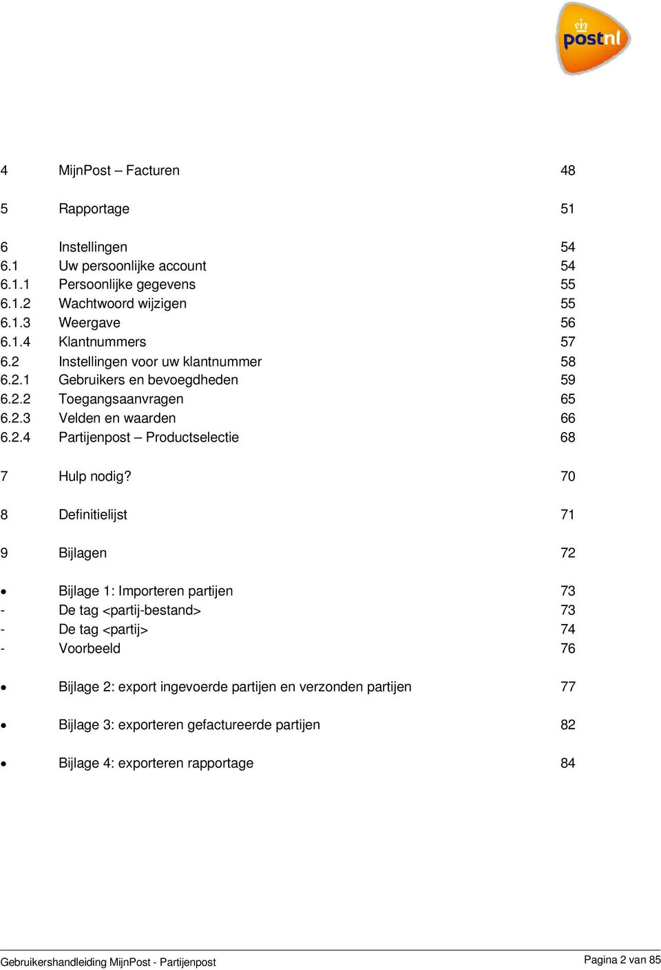 70 8 Definitielijst 71 9 Bijlagen 72 Bijlage 1: Importeren partijen 73 - De tag <partij-bestand> 73 - De tag <partij> 74 - Voorbeeld 76 Bijlage 2: export ingevoerde partijen en