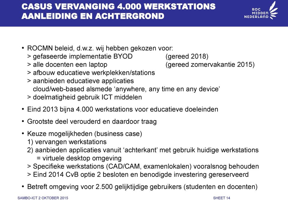 applicaties cloud/web-based alsmede anywhere, any time en any device > doelmatigheid gebruik ICT middelen Eind 2013 bijna 4.