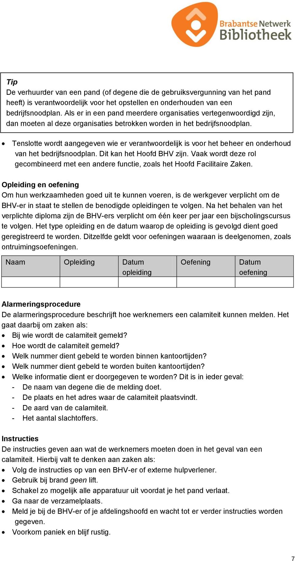 Tenslotte wordt aangegeven wie er verantwoordelijk is voor het beheer en onderhoud van het bedrijfsnoodplan. Dit kan het Hoofd BHV zijn.