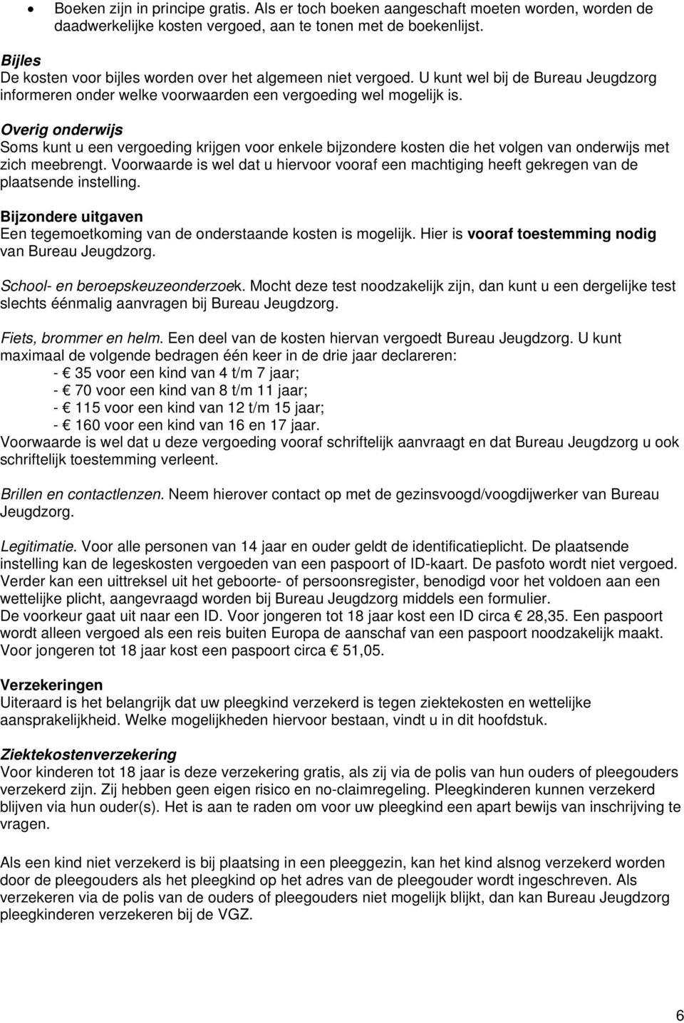 Overig onderwijs Soms kunt u een vergoeding krijgen voor enkele bijzondere kosten die het volgen van onderwijs met zich meebrengt.