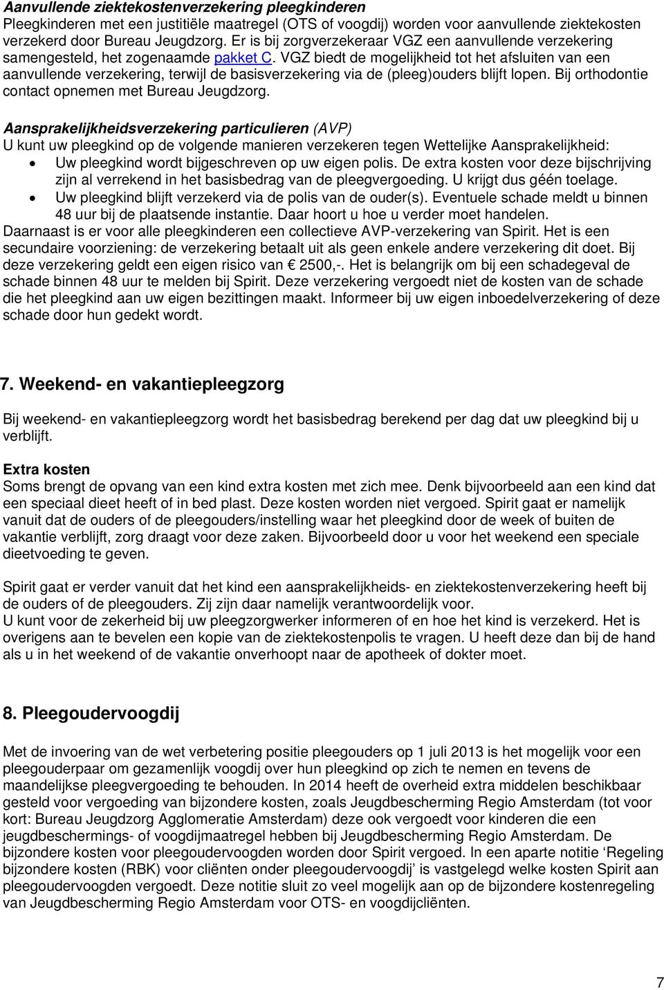 VGZ biedt de mogelijkheid tot het afsluiten van een aanvullende verzekering, terwijl de basisverzekering via de (pleeg)ouders blijft lopen. Bij orthodontie contact opnemen met Bureau Jeugdzorg.