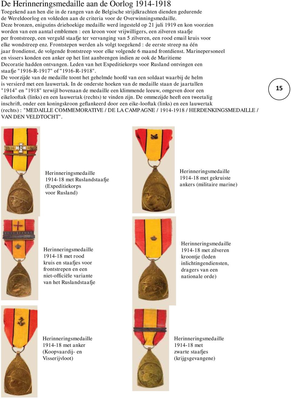 Deze bronzen, enigszins driehoekige medaille werd ingesteld op 21 juli 1919 en kon voorzien worden van een aantal emblemen : een kroon voor vrijwilligers, een zilveren staafje per frontstreep, een