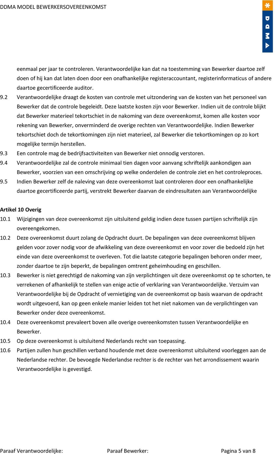 auditor. 9.2 Verantwoordelijke draagt de kosten van controle met uitzondering van de kosten van het personeel van Bewerker dat de controle begeleidt. Deze laatste kosten zijn voor Bewerker.