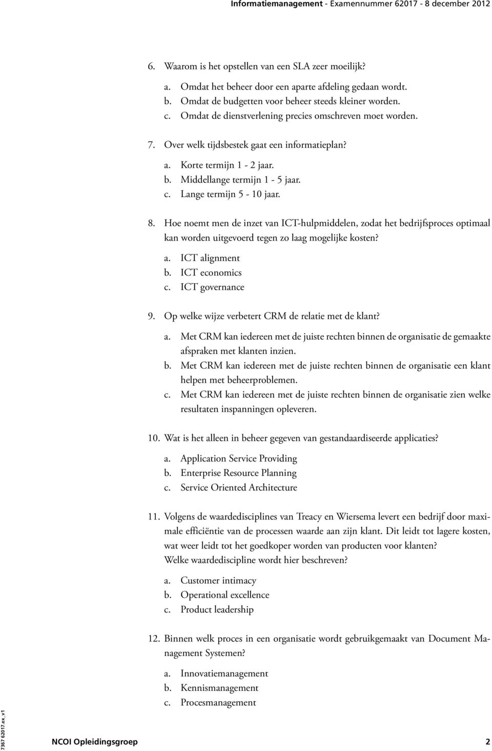 Hoe noemt men de inzet van ICT-hulpmiddelen, zodat het bedrijfsproces optimaal kan worden uitgevoerd tegen zo laag mogelijke kosten? a. ICT alignment b. ICT economics c. ICT governance 9.