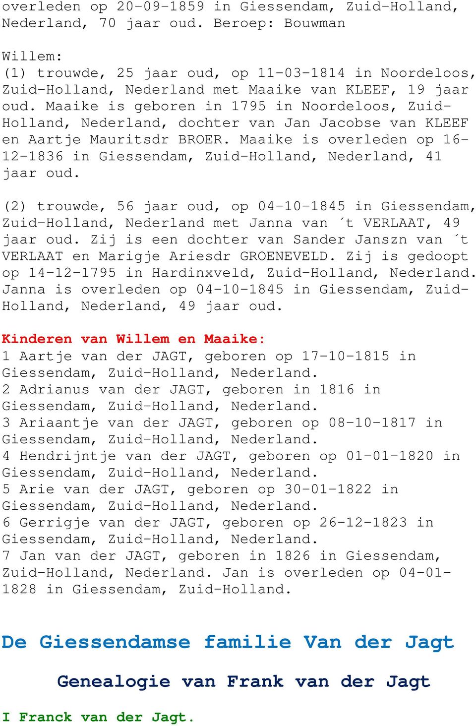 Maaike is geboren in 1795 in Noordeloos, Zuid- Holland, Nederland, dochter van Jan Jacobse van KLEEF en Aartje Mauritsdr BROER.