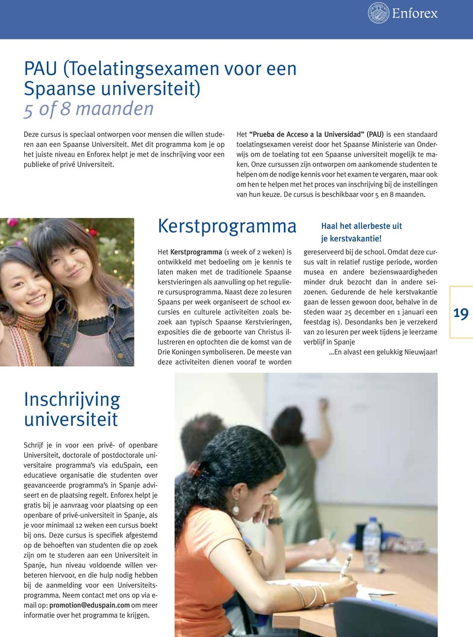 Het Prueba de Acceso a la Universidad (PAU) is een standaard toelatingsexamen vereist door het Spaanse Ministerie van Onderwijs om de toelating tot een Spaanse universiteit mogelijk te maken.