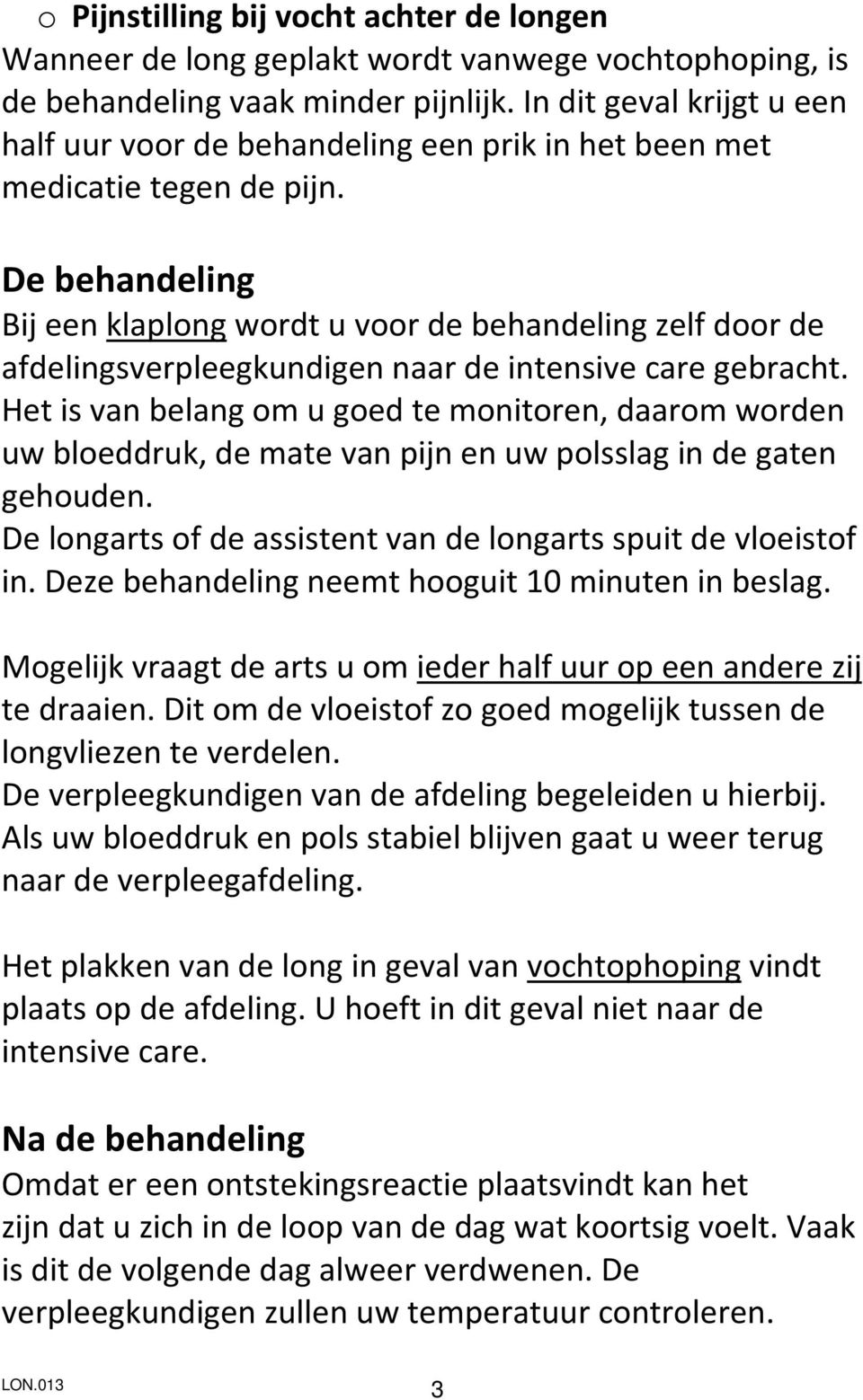 De behandeling Bij een klaplong wordt u voor de behandeling zelf door de afdelingsverpleegkundigen naar de intensive care gebracht.