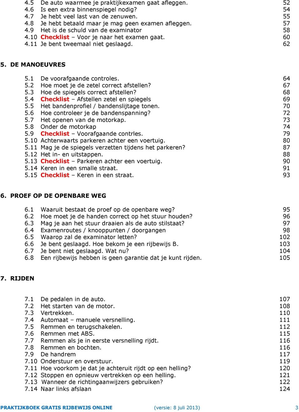 2 Hoe moet je de zetel correct afstellen? 67 5.3 Hoe de spiegels correct afstellen? 68 5.4 Checklist Afstellen zetel en spiegels 69 5.5 Het bandenprofiel / bandenslijtage tonen. 70 5.