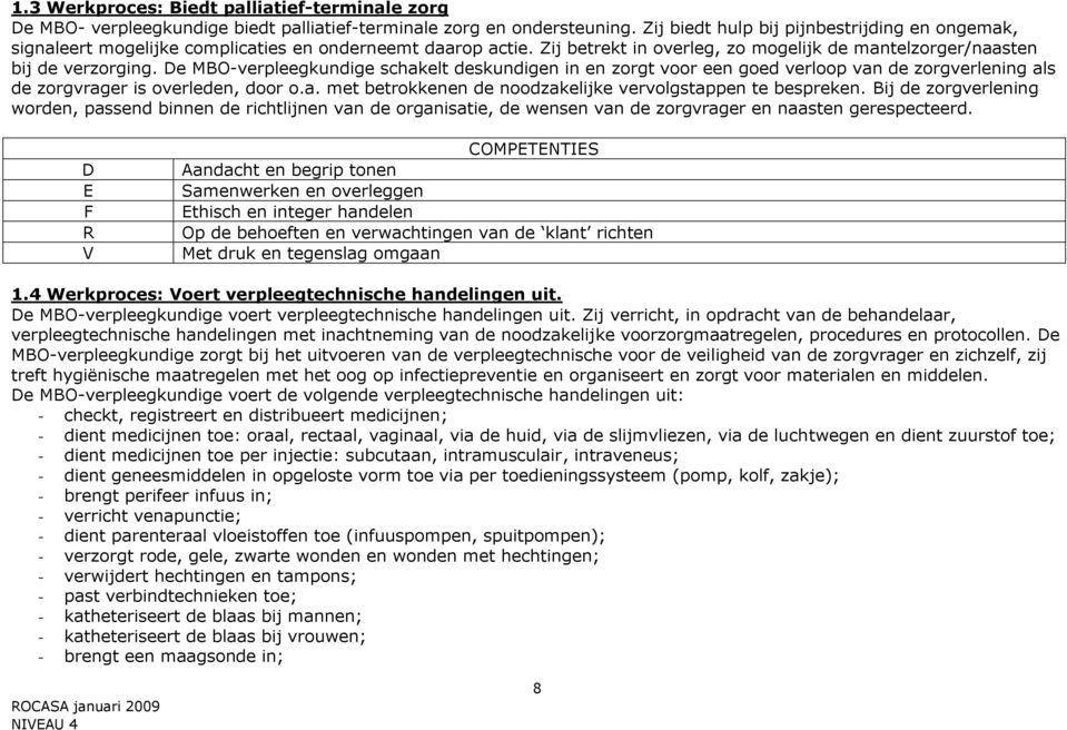 De MBO-verpleegkundige schakelt deskundigen in en zorgt voor een goed verloop van de zorgverlening als de zorgvrager is overleden, door o.a. met betrokkenen de noodzakelijke vervolgstappen te bespreken.