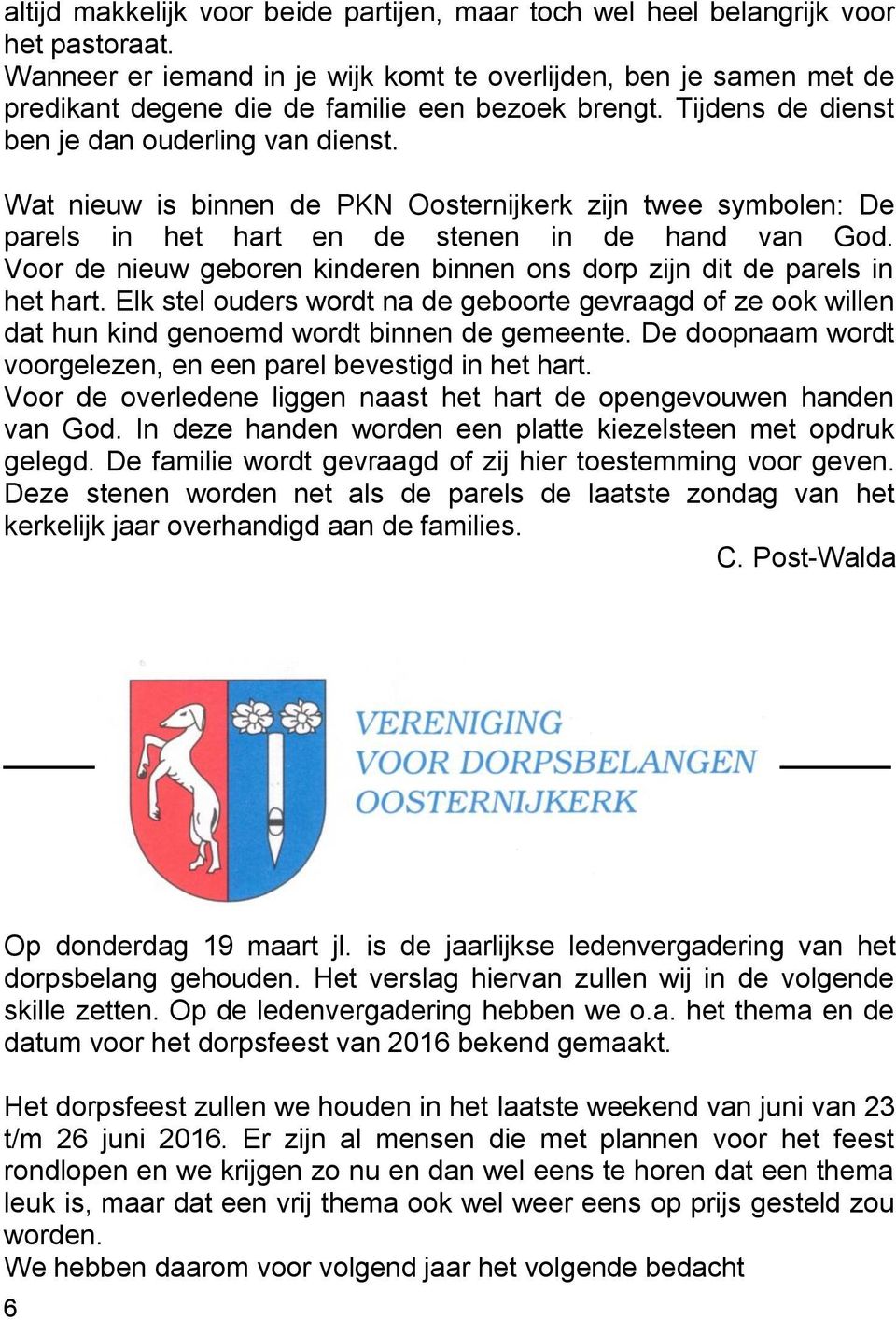 Wat nieuw is binnen de PKN Oosternijkerk zijn twee symbolen: De parels in het hart en de stenen in de hand van God. Voor de nieuw geboren kinderen binnen ons dorp zijn dit de parels in het hart.