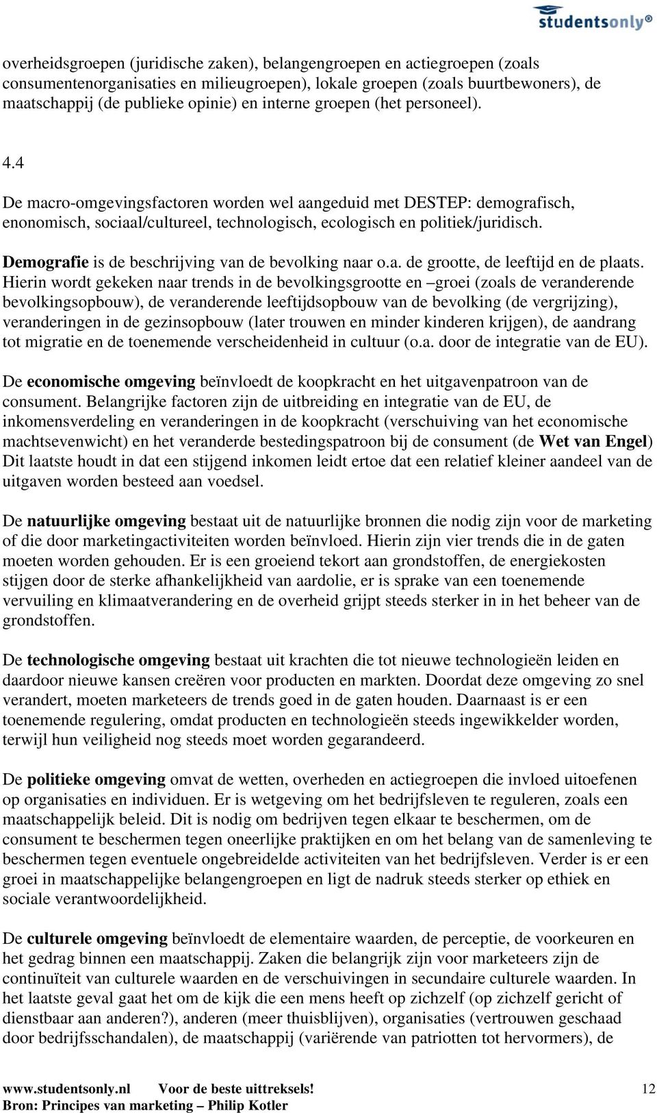 Demografie is de beschrijving van de bevolking naar o.a. de grootte, de leeftijd en de plaats.