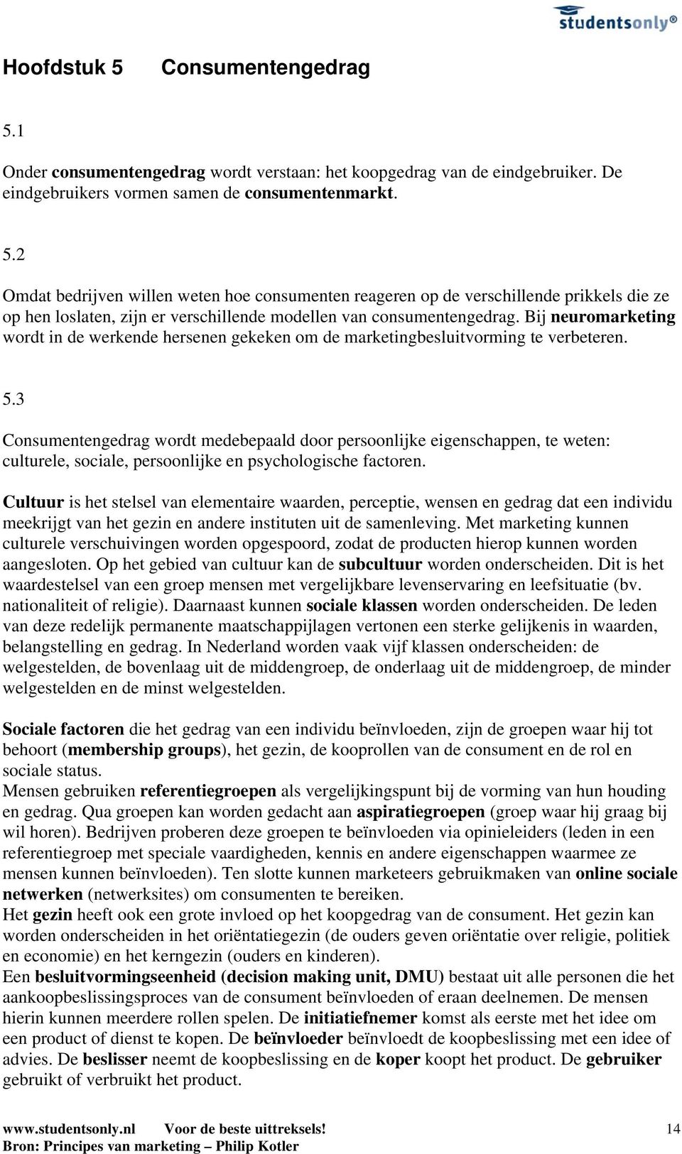 3 Consumentengedrag wordt medebepaald door persoonlijke eigenschappen, te weten: culturele, sociale, persoonlijke en psychologische factoren.